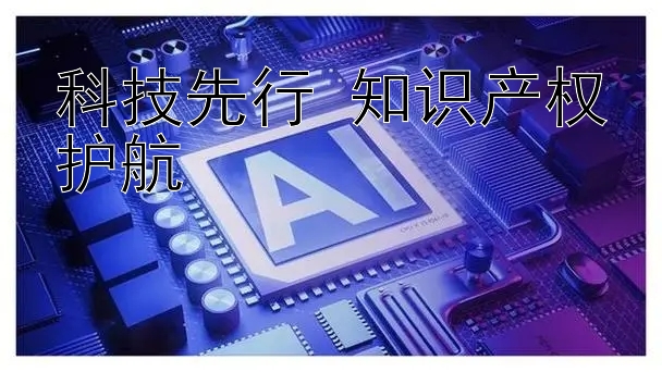 科技先行 知识产权护航