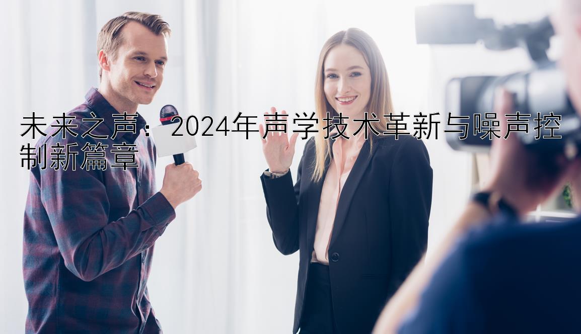 未来之声：2024年声学技术革新与噪声控制新篇章