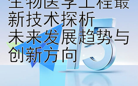 生物医学工程最新技术探析  
未来发展趋势与创新方向