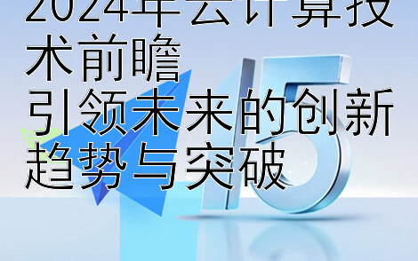 2024年云计算技术前瞻  
引领未来的创新趋势与突破