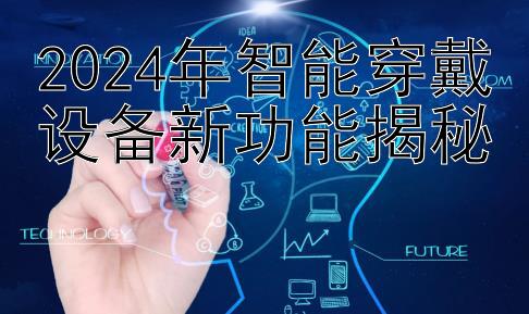 2024年智能穿戴设备新功能揭秘