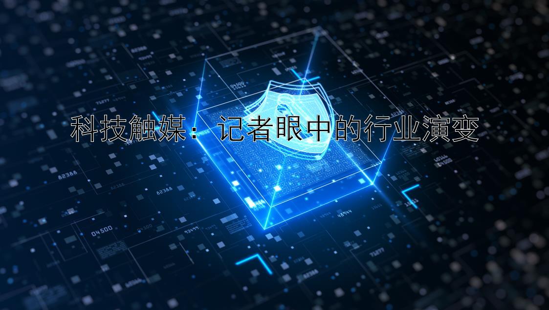 科技触媒：记者眼中的行业演变