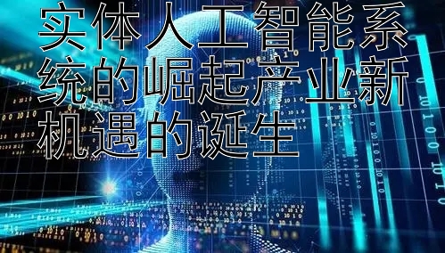 实体人工智能系统的崛起产业新机遇的诞生