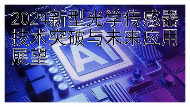 2024新型光学传感器技术突破与未来应用展望